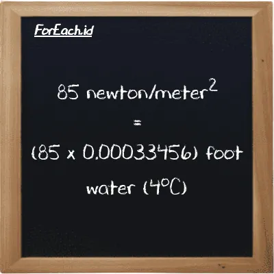 How to convert newton/meter<sup>2</sup> to foot water (4<sup>o</sup>C): 85 newton/meter<sup>2</sup> (N/m<sup>2</sup>) is equivalent to 85 times 0.00033456 foot water (4<sup>o</sup>C) (ftH2O)